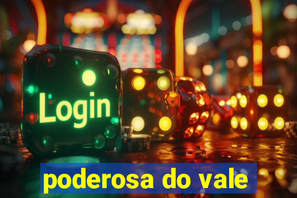 poderosa do vale